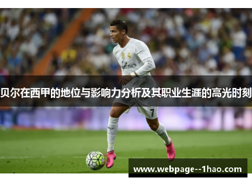 贝尔在西甲的地位与影响力分析及其职业生涯的高光时刻