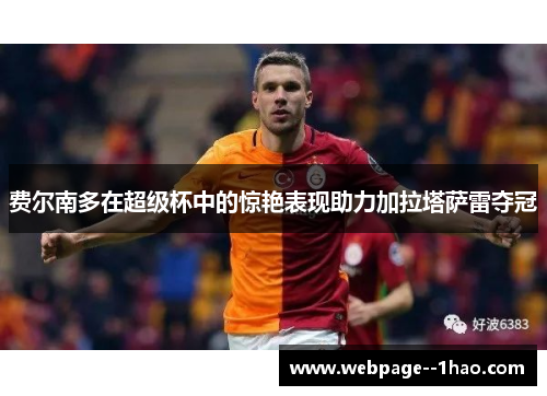 费尔南多在超级杯中的惊艳表现助力加拉塔萨雷夺冠