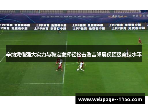 辛纳凭借强大实力与稳定发挥轻松击败吉隆展现顶级竞技水平