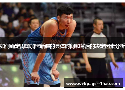 如何确定周琦加盟新疆的具体时间和背后的决定因素分析