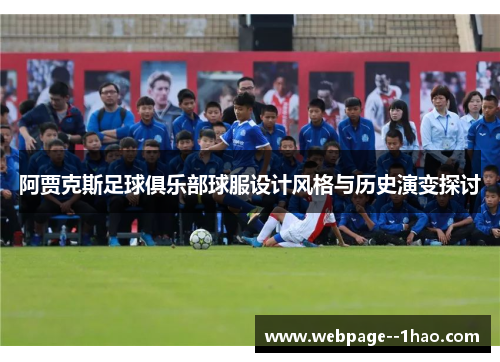 阿贾克斯足球俱乐部球服设计风格与历史演变探讨