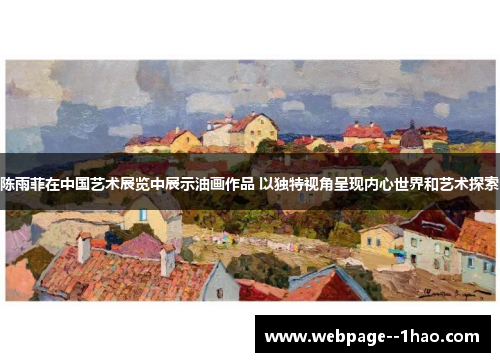 陈雨菲在中国艺术展览中展示油画作品 以独特视角呈现内心世界和艺术探索