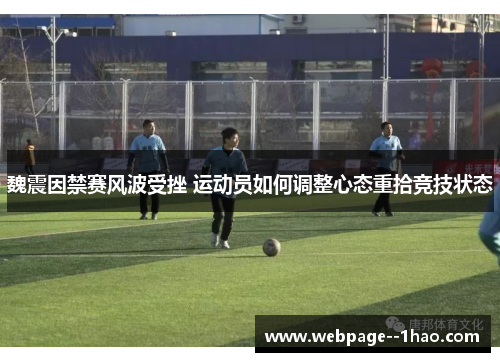魏震因禁赛风波受挫 运动员如何调整心态重拾竞技状态