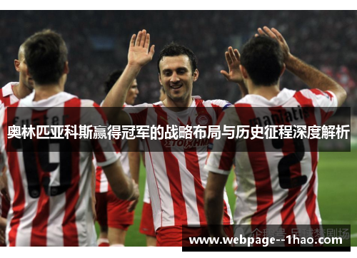 奥林匹亚科斯赢得冠军的战略布局与历史征程深度解析