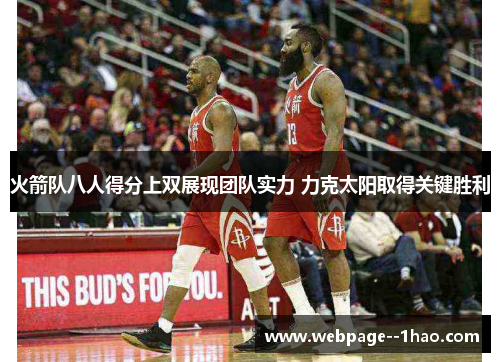 火箭队八人得分上双展现团队实力 力克太阳取得关键胜利 火箭队八人得分上双展现团队实力 力克太阳取得关键胜利