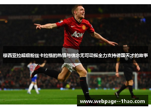 穆西亚拉超级粉丝卡拉格的热情与信念无可动摇全力支持德国天才的故事