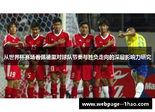 从世界杯赛场看佩德里对球队节奏与胜负走向的深层影响力研究 从世界杯赛场看佩德里对球队节奏与胜负走向的深层影响力研究