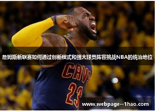 詹姆斯新联赛如何通过创新模式和强大球员阵容挑战NBA的统治地位 詹姆斯新联赛如何通过创新模式和强大球员阵容挑战NBA的统治地位