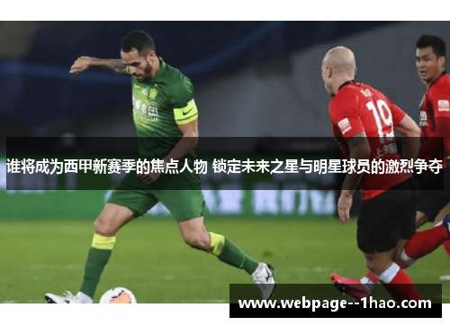 谁将成为西甲新赛季的焦点人物 锁定未来之星与明星球员的激烈争夺 谁将成为西甲新赛季的焦点人物 锁定未来之星与明星球员的激烈争夺
