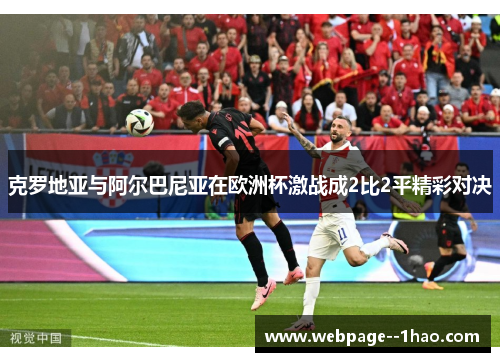 克罗地亚与阿尔巴尼亚在欧洲杯激战成2比2平精彩对决