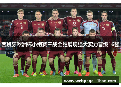 西班牙欧洲杯小组赛三战全胜展现强大实力晋级16强