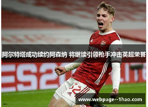 阿尔特塔成功续约阿森纳 将继续引领枪手冲击英超荣誉