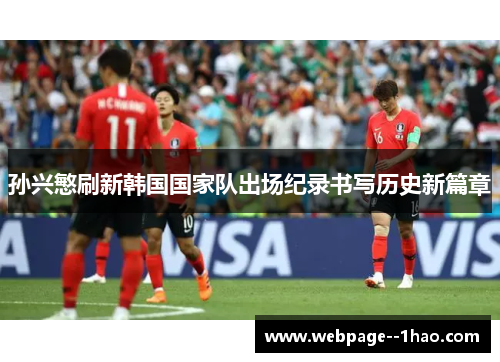 孙兴慜刷新韩国国家队出场纪录书写历史新篇章