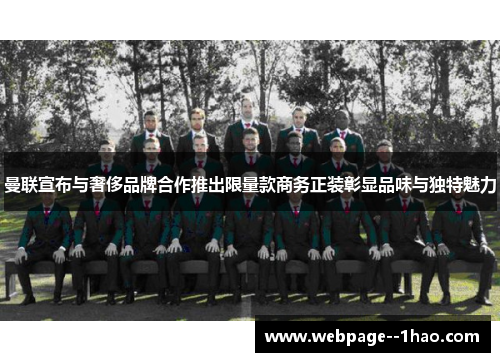 曼联宣布与奢侈品牌合作推出限量款商务正装彰显品味与独特魅力 曼联宣布与奢侈品牌合作推出限量款商务正装彰显品味与独特魅力