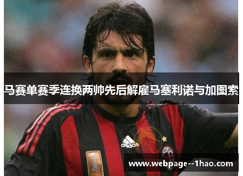 马赛单赛季连换两帅先后解雇马塞利诺与加图索 马赛单赛季连换两帅先后解雇马塞利诺与加图索